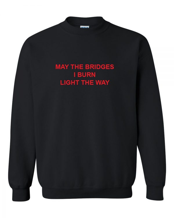 may the bridges i burn light the way sweatshirt