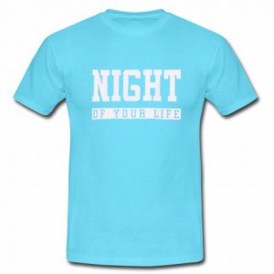 night of your life t shirt