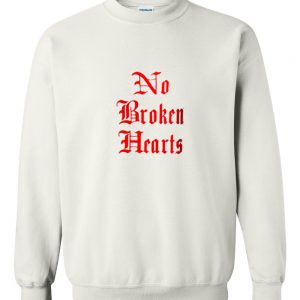 no broken heart sweatshirt