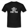 only fools fall for you t shirt