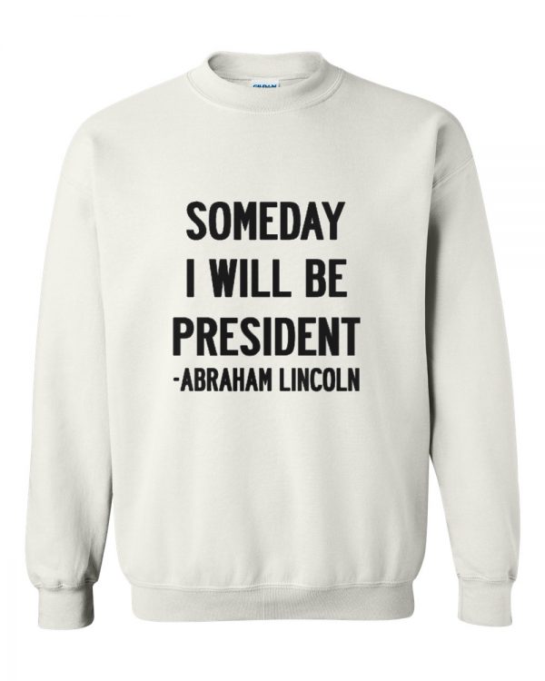 someday i will be president sweatshirt