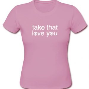 take that love you t shirt