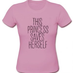 this princess saves herself t shirt