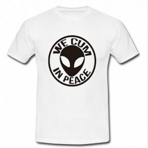 we cum in peace alien t shirt