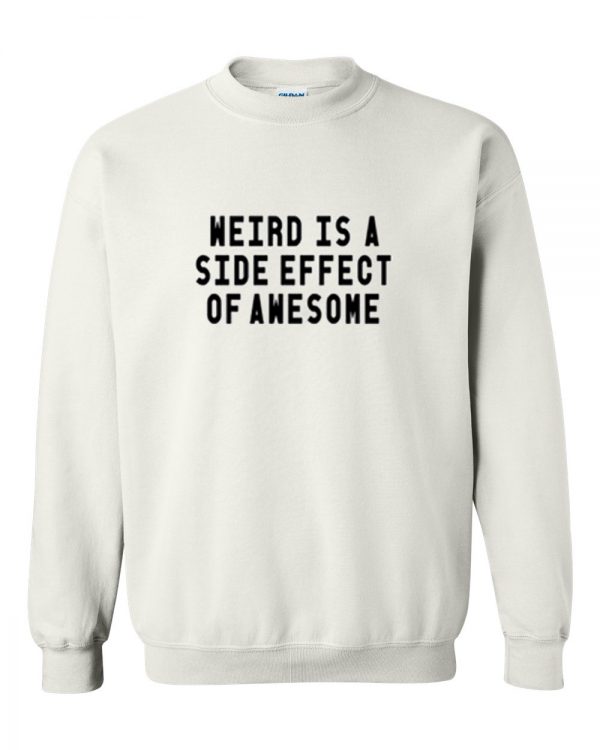 weird is a side effect of awesome sweatshirt