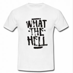 what the hell tshirt