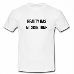 Beauty Has No Skin Tone T shirt