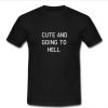 Cute and going to hell T shirt