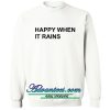 Happy When It Rains Sweatshirt
