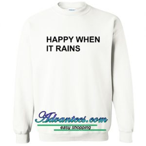 Happy When It Rains Sweatshirt