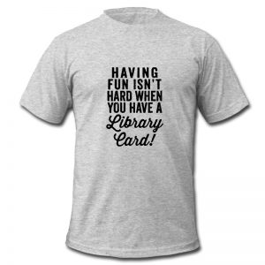 Having Fun Isn't Hard t shirt