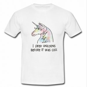 I Liked Unicorns Before It Was Cool t shirt