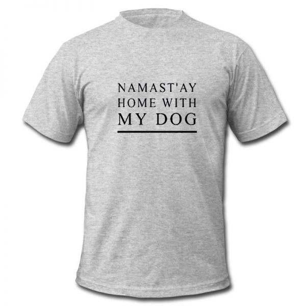 Namast'ay Home With My Dog t shirt