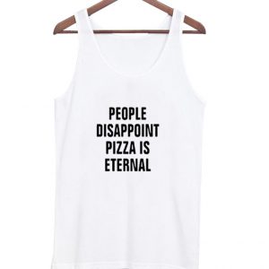 People Disappoint Pizza is Eternal tanktop