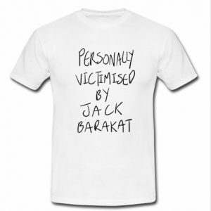 Personally Victimised by Jack Barakat t shirt
