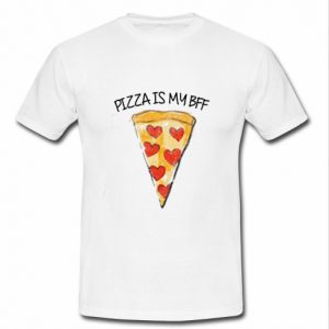 Pizza Is My bff t shirt