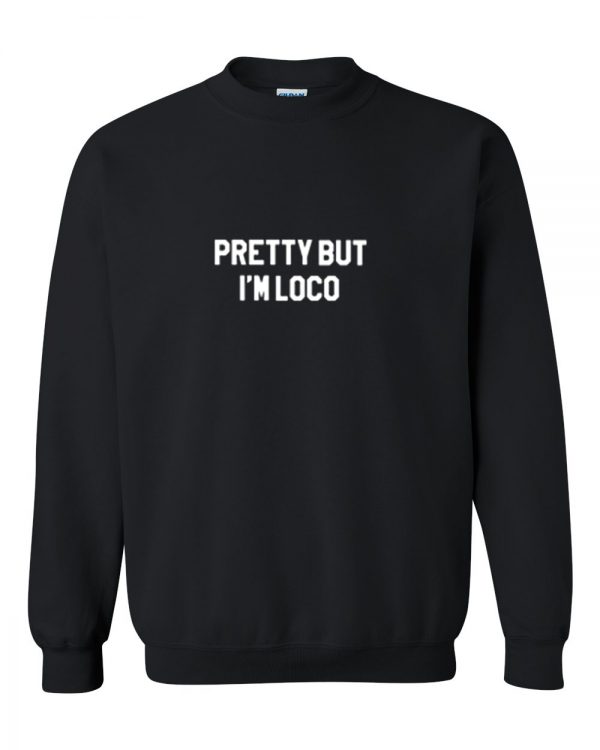 Pretty But Im Loco sweatshirt