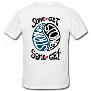 Some Get Stoned Some Get t shirt back