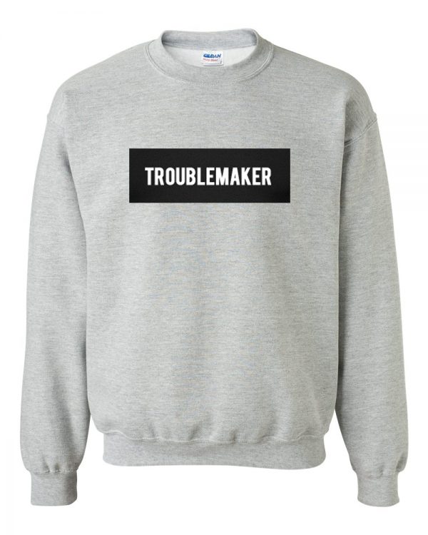 Trouble Maker sweatshirt