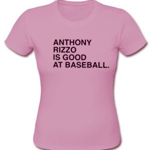 anthony rizzo is good at baseball t shirt