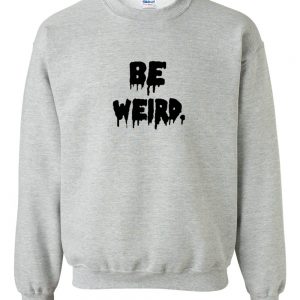 be weird font sweatshirt