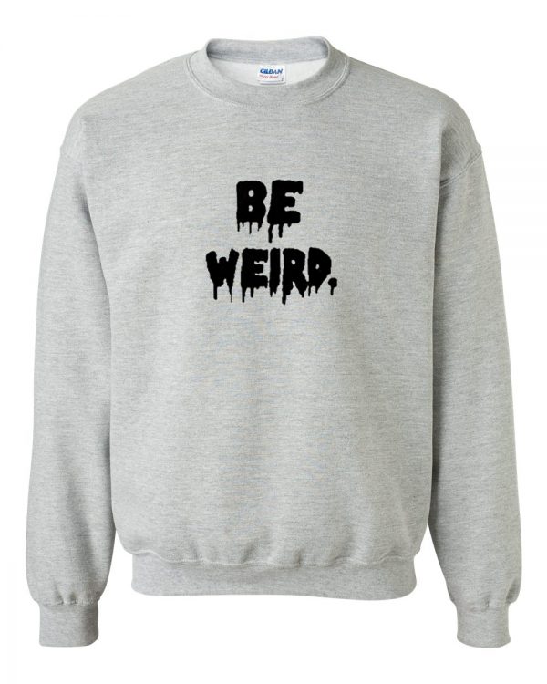be weird font sweatshirt