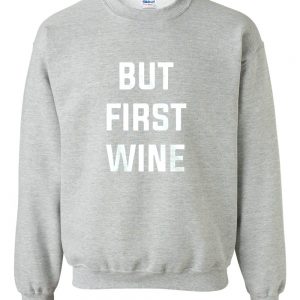 but first wine sweatshirt