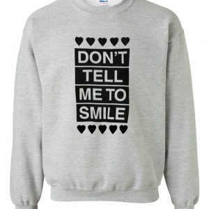 don't tell me to smile sweatshirt