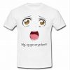 he my eyes are up here t shirt