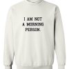 i am not a morning person sweatshirt