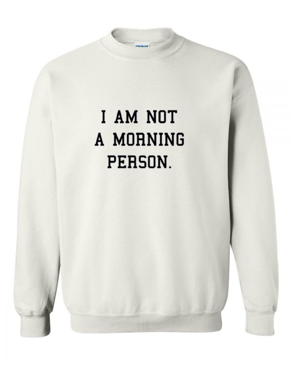 i am not a morning person sweatshirt