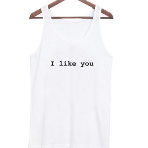 i like you white tanktop