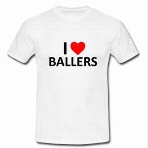 i love Ballers t shirt