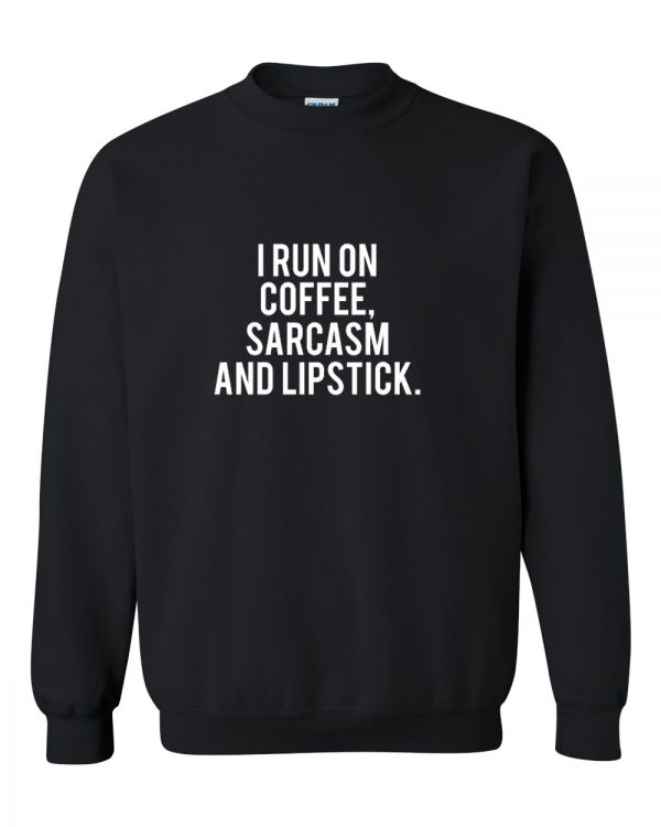 i run on coffee sarcasm and lipstick sweatshirt