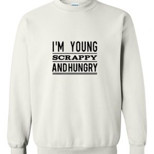 i'm young scrappy and hungry sweatshhirt