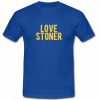 love stoner t shirt