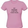 my playlist is better than yours t shirt