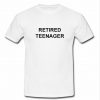 retired teenager t shirt