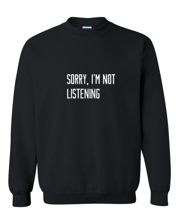 sorry i'm not listening sweatshirt