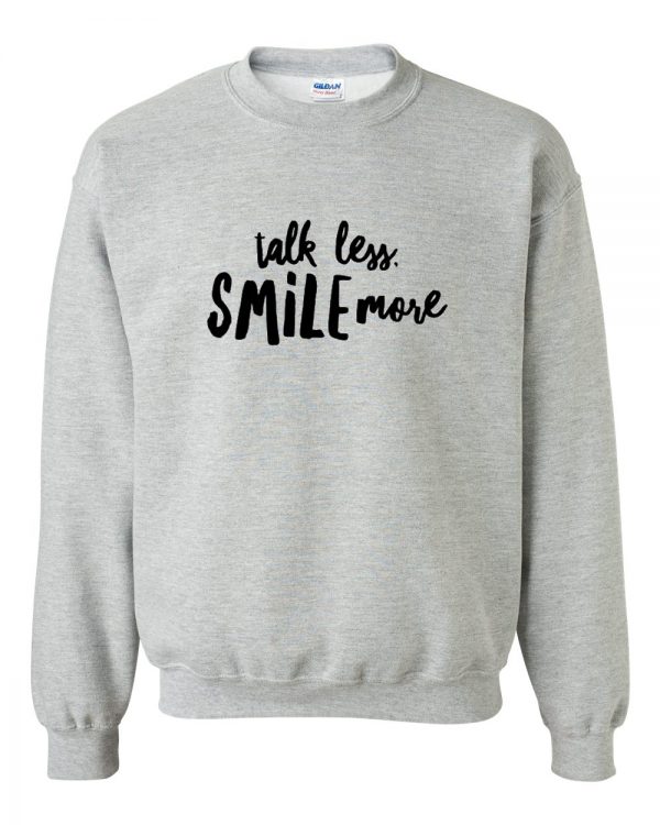 talk less smile more sweatshirt