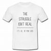 the struggle isn't real white T shirt