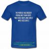 the world has bigger problems t shirt