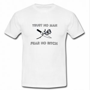 trust no man fear no bitch t shirt