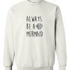 Always be a mermaid sweatshirt