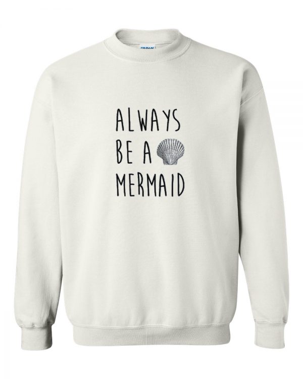 Always be a mermaid sweatshirt