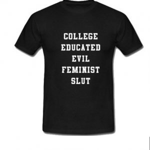 College Educated Evil Feminist Slut T-Shirt