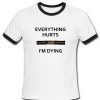 Everything Hurts And I'm Dying ringtshirt