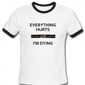 Everything Hurts And I'm Dying ringtshirt