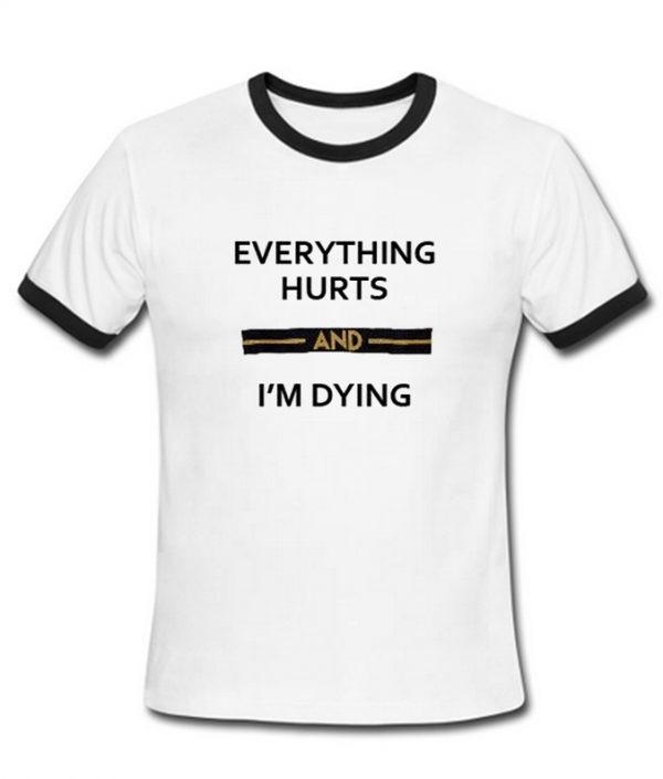 Everything Hurts And I'm Dying ringtshirt