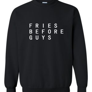 Fries Before Guys sweatshirt